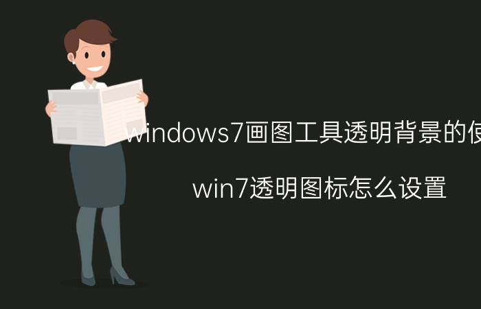 windows7画图工具透明背景的使用 win7透明图标怎么设置？